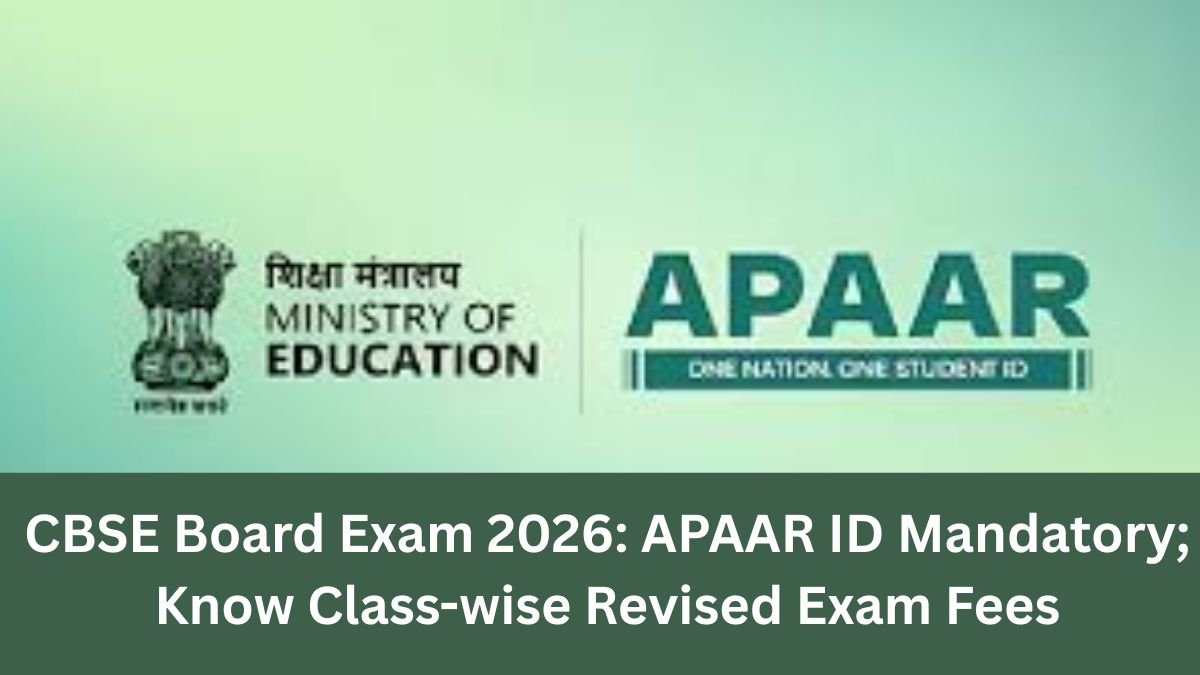 CBSE बोर्ड परीक्षा 2026: कक्षा 10-12 के लिए APAAR ID अनिवार्य | जानें संशोधित परीक्षा शुल्क और पंजीकरण विवरण
